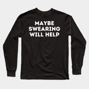Maybe Swearing Will Help Funny Mean Long Sleeve T-Shirt